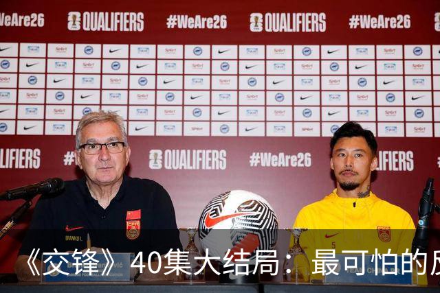 《交锋》40集大结局：最可怕的反派不是林看山，也不是朱应甲和郑桂平