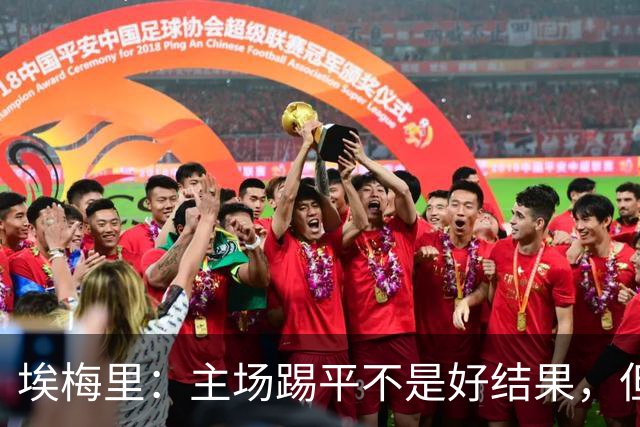埃梅里：主场踢平不是好结果，但我们在很多方面都有所进步