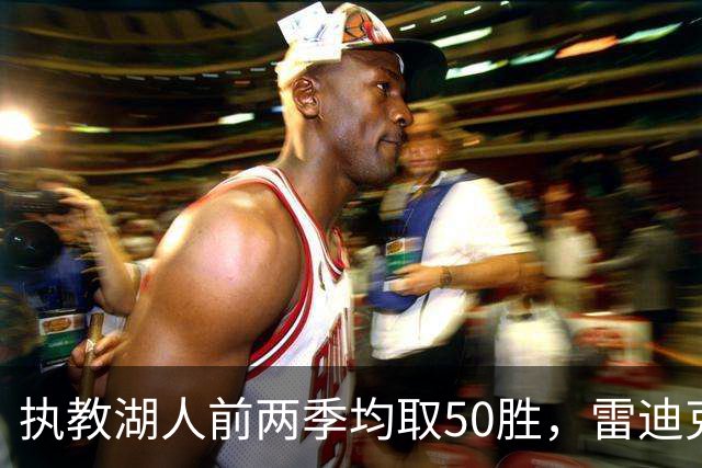 执教湖人前两季均取50胜，雷迪克称当时感觉像在"扮演教练"