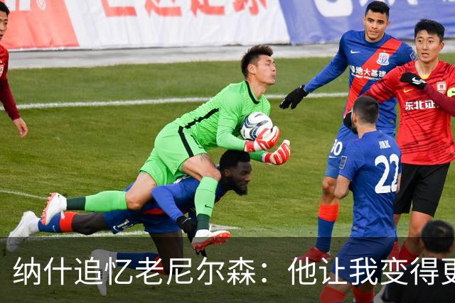 纳什追忆老尼尔森：他让我变得更有侵略性 也让我真正相信自己